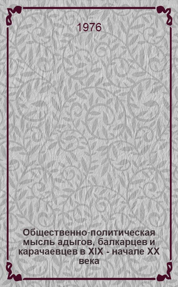 Общественно-политическая мысль адыгов, балкарцев и карачаевцев в XIX - начале XX века : Материалы конф., 28-29 марта 1974 г