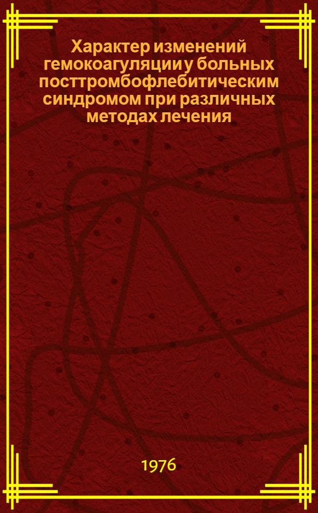 Характер изменений гемокоагуляции у больных посттромбофлебитическим синдромом при различных методах лечения : Автореф. дис. на соиск. учен. степени канд. мед. наук : (14.00.27)