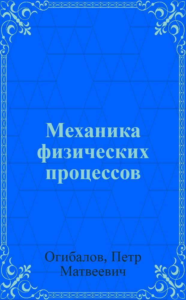 Механика физических процессов : Учеб. пособие для ун-тов и втузов