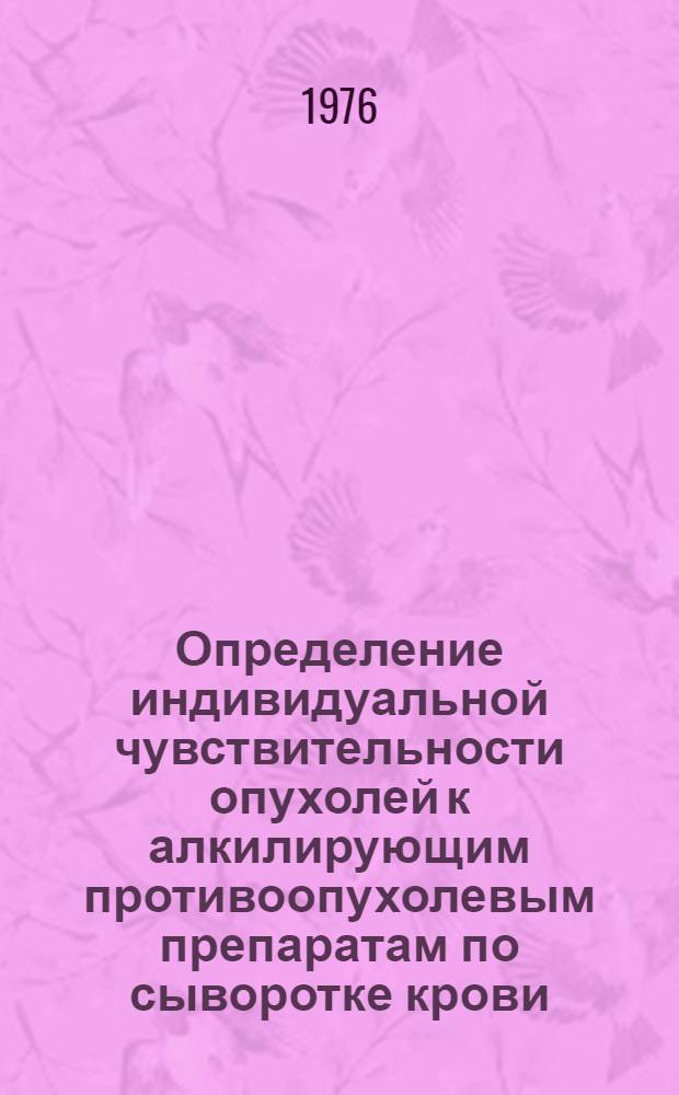 Определение индивидуальной чувствительности опухолей к алкилирующим противоопухолевым препаратам по сыворотке крови : (Метод. рекомендации)