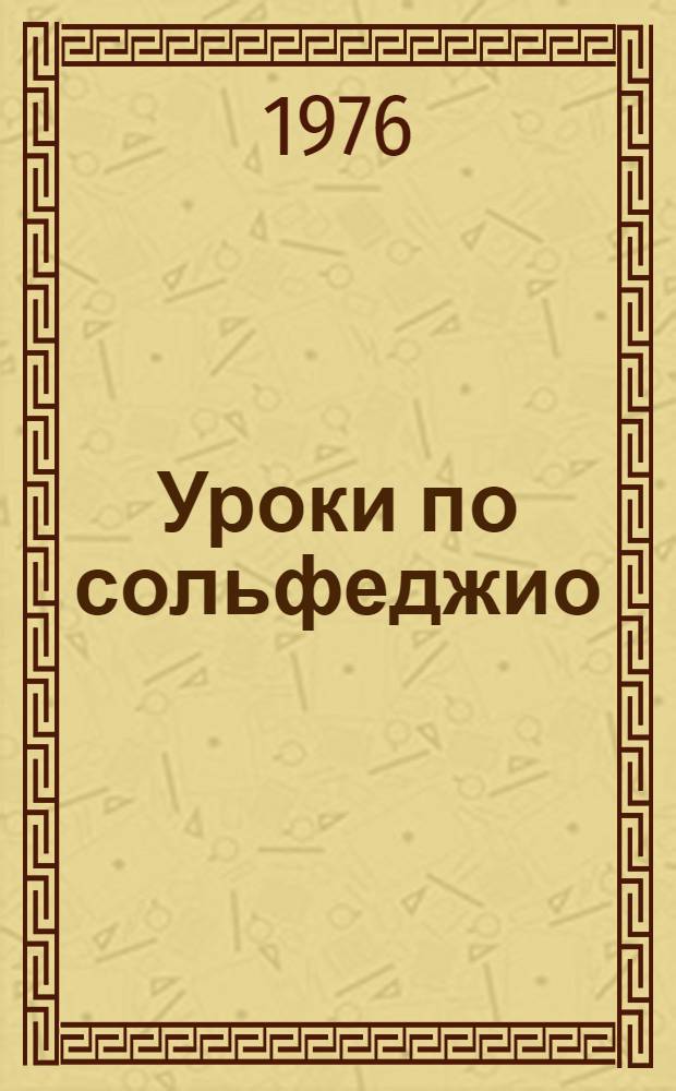 Уроки по сольфеджио : VI-VII кл. : Метод. разраб. в помощь педагогам муз. школ