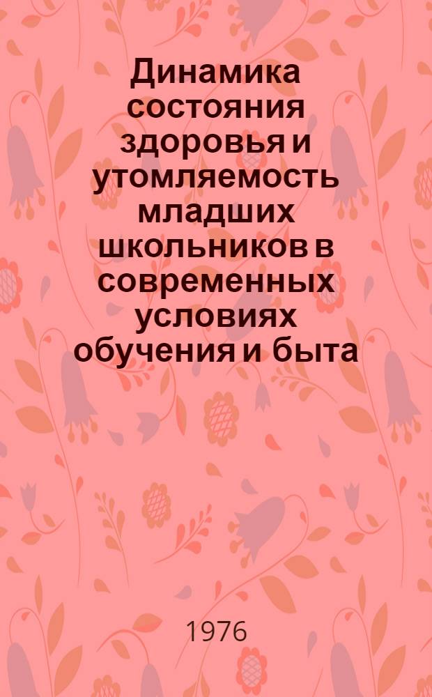 Динамика состояния здоровья и утомляемость младших школьников в современных условиях обучения и быта : Автореф. дис. на соиск. учен. степени канд. мед. наук : (14.00.09)
