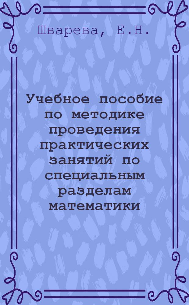 Учебное пособие по методике проведения практических занятий по специальным разделам математики