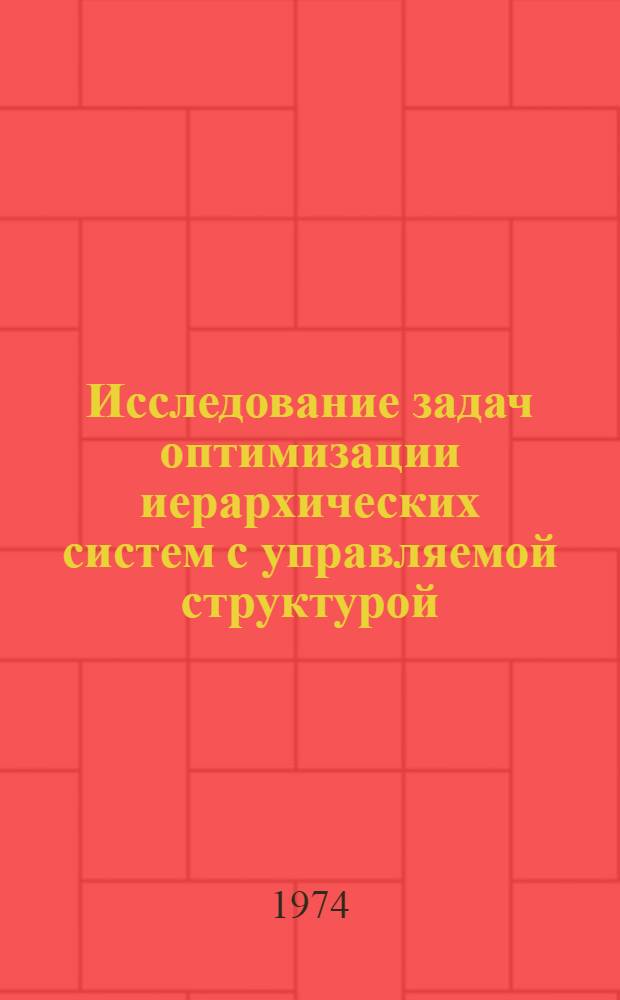 Исследование задач оптимизации иерархических систем с управляемой структурой : Ч. 1-. Ч. 2