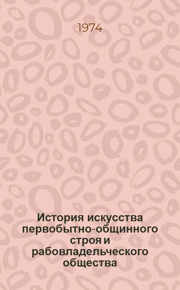История искусства первобытно-общинного строя и рабовладельческого общества : Программир. учеб. пособие по всеобщей истории изобразит. искусства для студентов архит. специальности Вып. 1-. Вып. 1