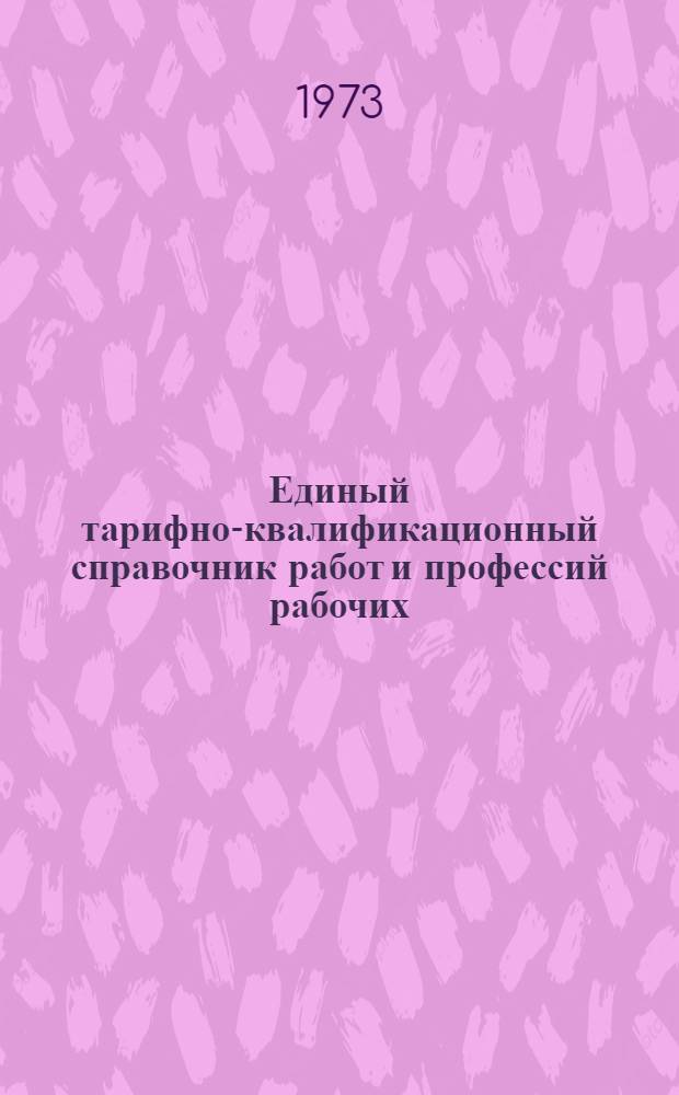 Единый тарифно-квалификационный справочник работ и профессий рабочих : (Применительно к предприятиям, организациям и учреждениям М-ва внутр. дел СССР) [Утв. Гос. ком. Совета Министров СССР по вопросам труда и заработной платы и Секретариатом ВЦСПС 19/IX 1968 г.] Ч. 1-. Ч. 1