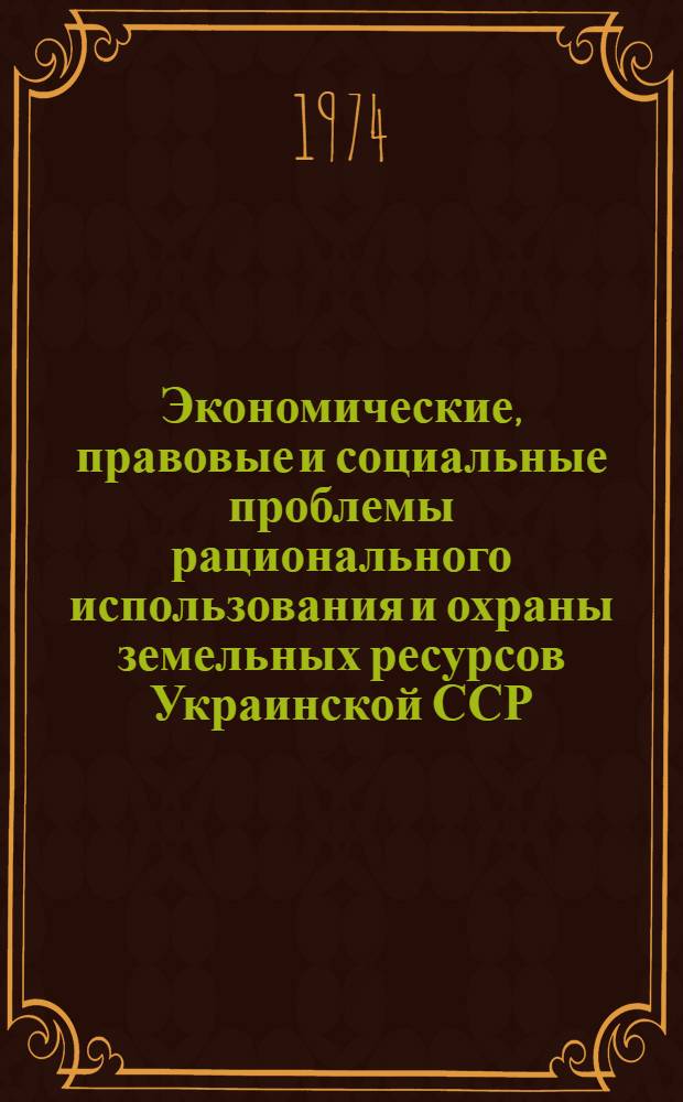 Экономические, правовые и социальные проблемы рационального использования и охраны земельных ресурсов Украинской ССР : Тезисы докл. 18-20 дек. Ч. 3 : Экономические, правовые и социальные проблемы охраны и использования земельных ресурсов