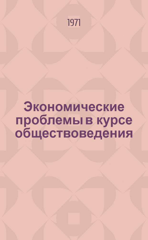 Экономические проблемы в курсе обществоведения : (Учеб. пособие для учителей обществоведения)
