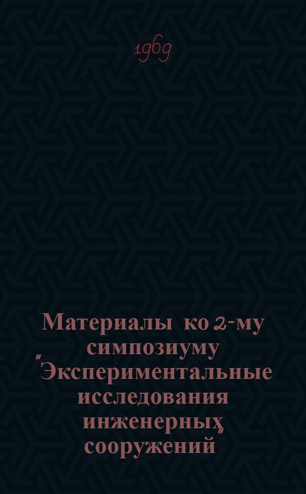 Материалы ко 2-му симпозиуму "Экспериментальные исследования инженерных сооружений" : (Методы, приборы, оборудование) Сентябрь 1969 г. № 9