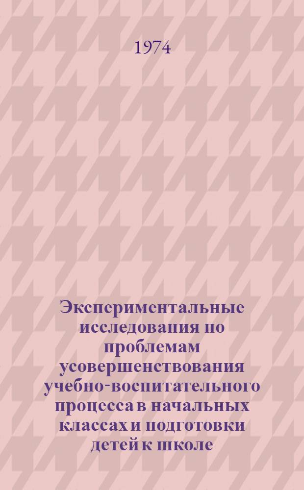 Экспериментальные исследования по проблемам усовершенствования учебно-воспитательного процесса в начальных классах и подготовки детей к школе : Материалы II всесоюз. симпозиума. Ч. 1