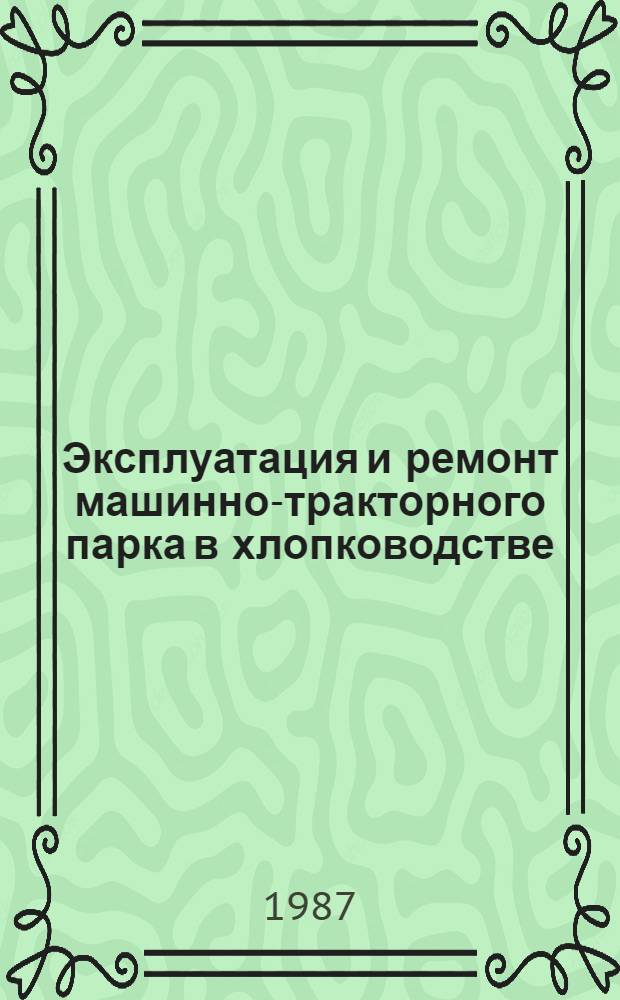 Эксплуатация и ремонт машинно-тракторного парка в хлопководстве : Указ. лит. ... ... 1986 г.