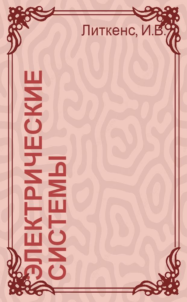 Электрические системы : [Учеб. пособие для электроэнерг. специальностей вузов] В 7 т. Т. 1 : Математические задачи электроэнергетики