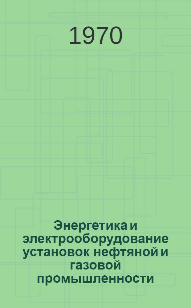 Энергетика и электрооборудование установок нефтяной и газовой промышленности : Вып. 1-