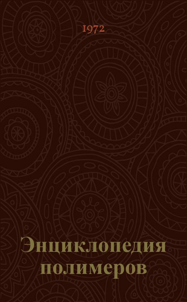 Энциклопедия полимеров : [В 3 т.]. [Т.] 1 : А - К