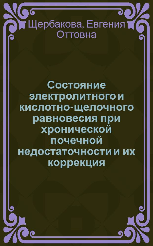 Состояние электролитного и кислотно-щелочного равновесия при хронической почечной недостаточности и их коррекция : Автореф. дис. на соиск. учен. степени канд. мед. наук : (14.00.05)