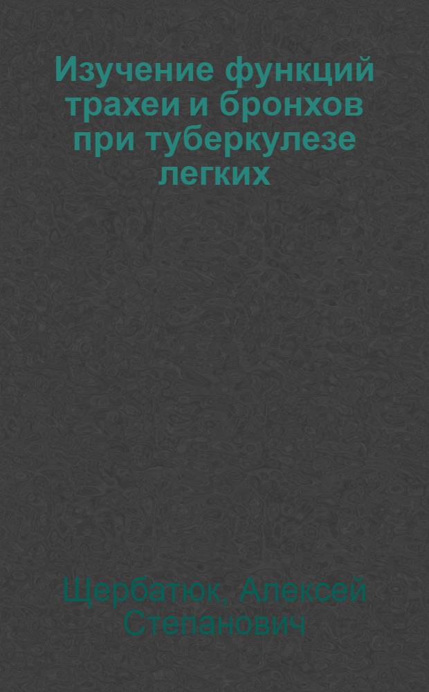 Изучение функций трахеи и бронхов при туберкулезе легких : (Клинико-ренгено-бронхол. исследование) : Автореф. дис. на соиск. учен. степени канд. мед. наук : (14.00.26)