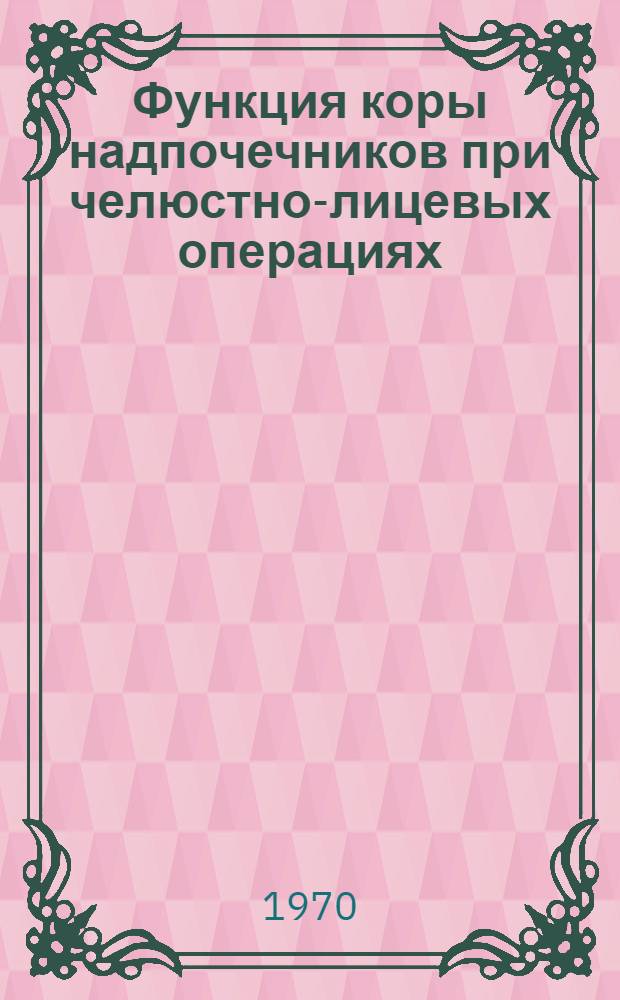 Функция коры надпочечников при челюстно-лицевых операциях : Автореф. дис. на соискание учен. степени канд. мед. наук : (777)