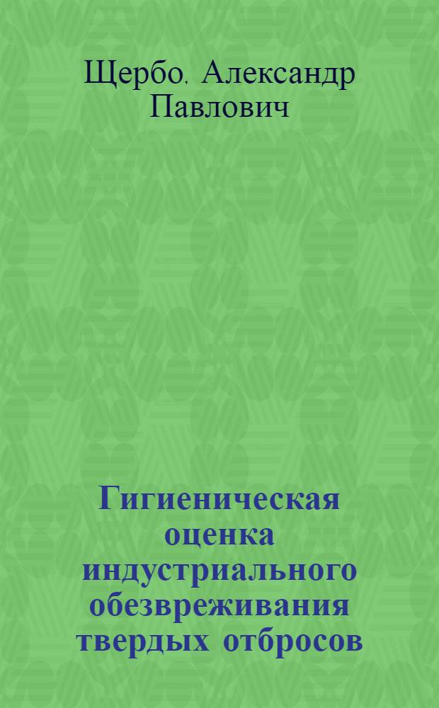 Гигиеническая оценка индустриального обезвреживания твердых отбросов : Автореф. дис. на соиск. учен. степени канд. мед. наук : (14.00.07)