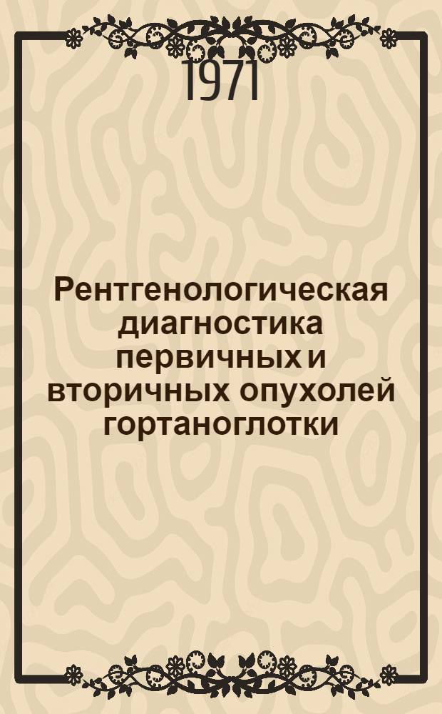 Рентгенологическая диагностика первичных и вторичных опухолей гортаноглотки : Автореф. дис. на соискание учен. степени канд. мед. наук : (763)