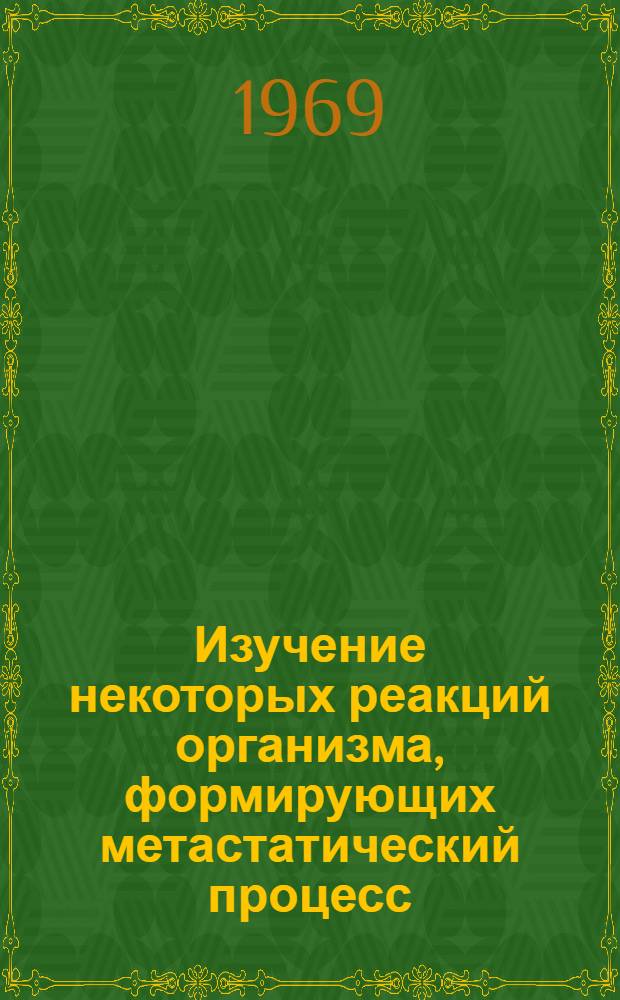 Изучение некоторых реакций организма, формирующих метастатический процесс : (Эксперим. исследование) : Автореф. дис. на соискание учен. степени д-ра биол. наук : (765)