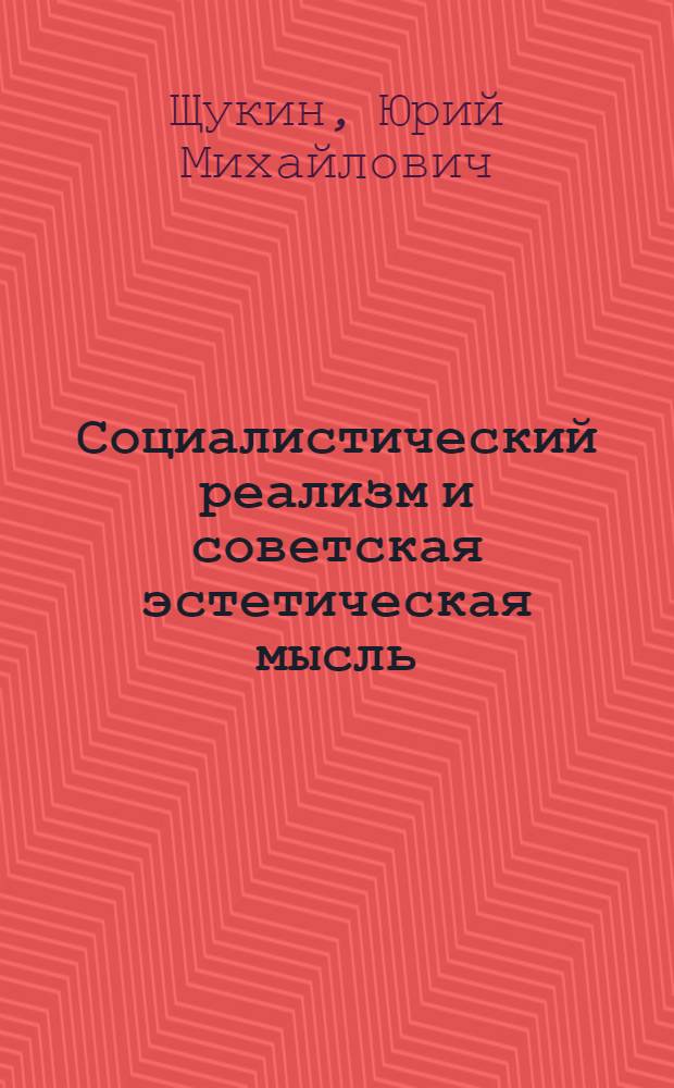 Социалистический реализм и советская эстетическая мысль : (Вопросы теории и методологии)