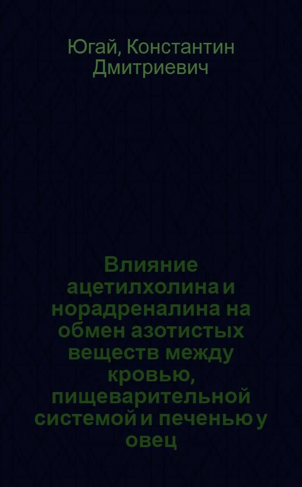 Влияние ацетилхолина и норадреналина на обмен азотистых веществ между кровью, пищеварительной системой и печенью у овец : (По ангиостом. данным) : Автореф. дис. на соискание учен. степени канд. биол. наук : (102)