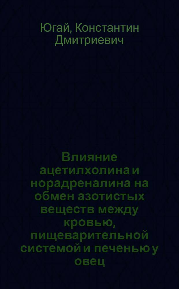 Влияние ацетилхолина и норадреналина на обмен азотистых веществ между кровью, пищеварительной системой и печенью у овец : (По ангиостом. данным) : Автореф. дис. на соискание учен. степени канд. биол. наук : (102)