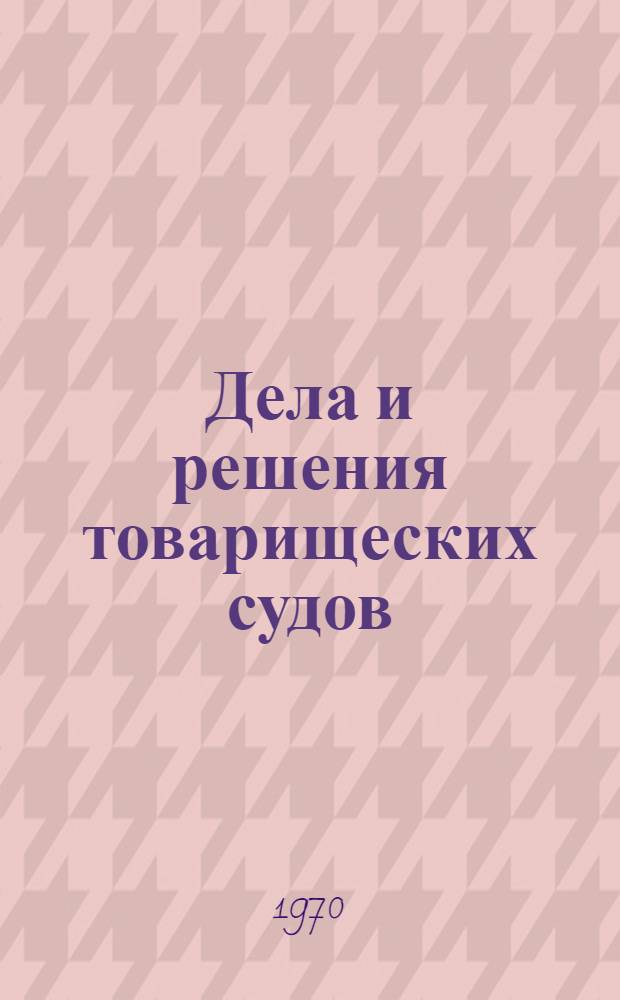 Дела и решения товарищеских судов : (Пособие для слушателей)