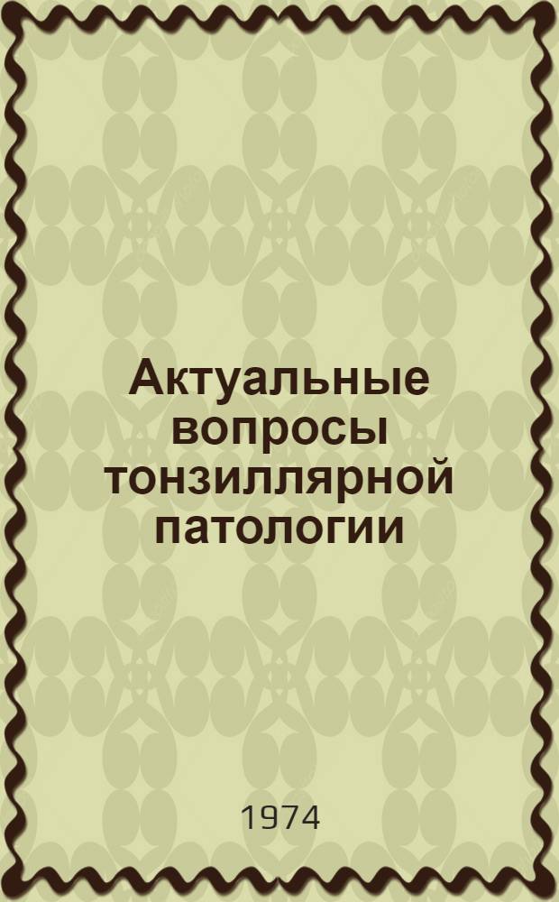 Актуальные вопросы тонзиллярной патологии : Автореф. дис. на соиск. учен. степени д-ра мед. наук : (14.00.04)