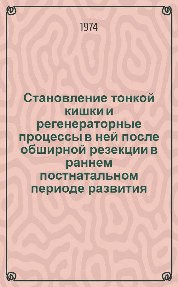 Становление тонкой кишки и регенераторные процессы в ней после обширной резекции в раннем постнатальном периоде развития : Автореф. дис. на соиск. учен. степени канд. мед. наук : (14.00.23)