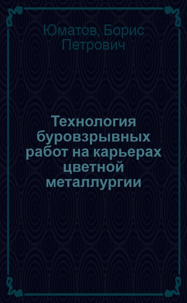 Технология буровзрывных работ на карьерах цветной металлургии