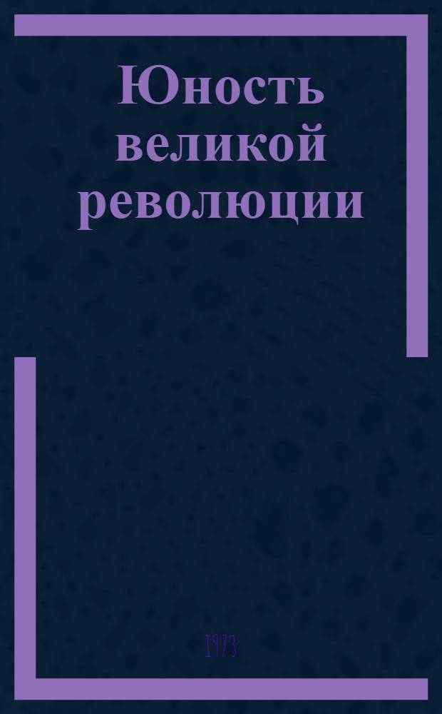 Юность великой революции : Коллективная повесть об алт. комсомолии 70-х гг