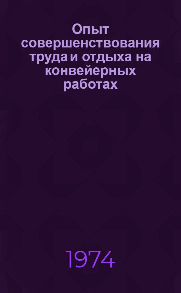 Опыт совершенствования труда и отдыха на конвейерных работах : (Обзор)