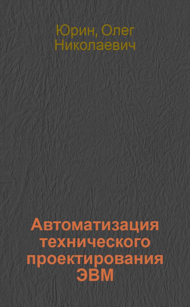 Автоматизация технического проектирования ЭВМ : Учеб. пособие по курсу «Проектирование и спецтехнология ВТ»