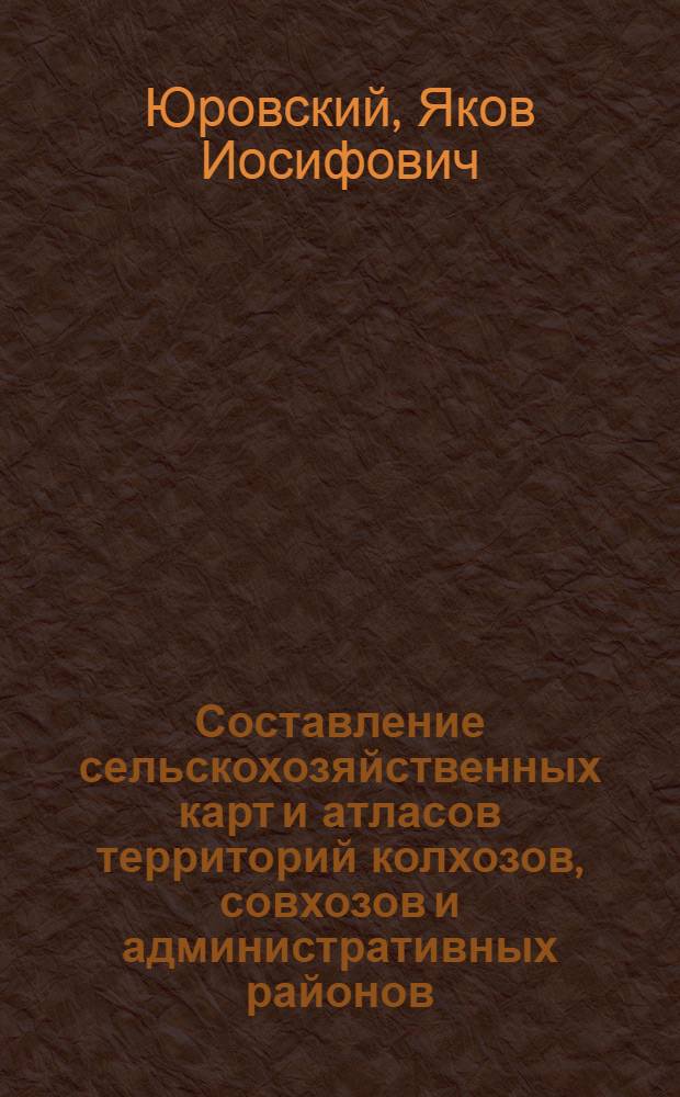 Составление сельскохозяйственных карт и атласов территорий колхозов, совхозов и административных районов