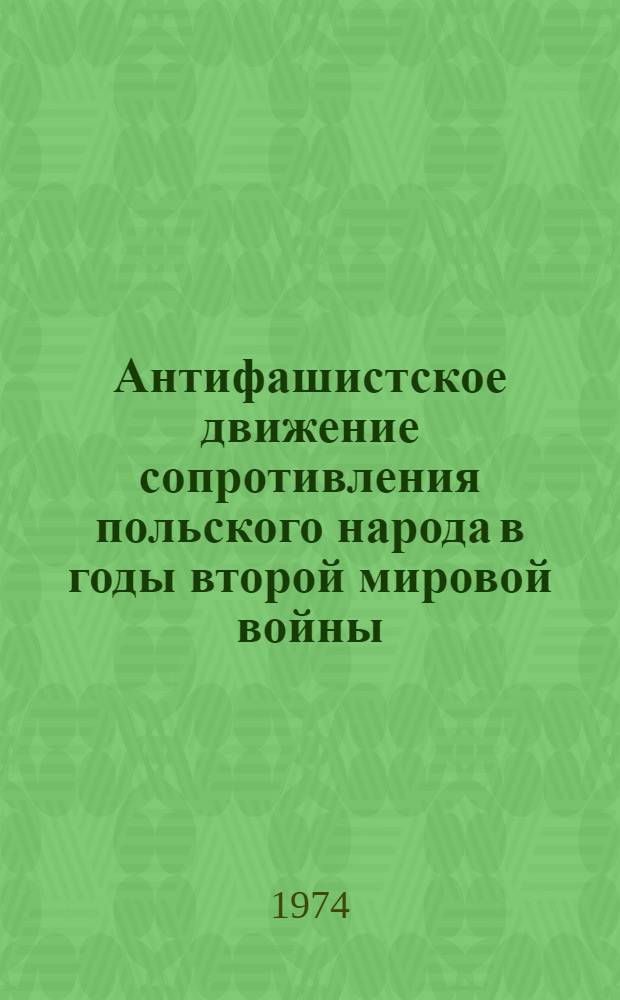 Антифашистское движение сопротивления польского народа в годы второй мировой войны. 1939-1945 : Информ.-библиогр. указ. сов. и зарубеж. книг по истории