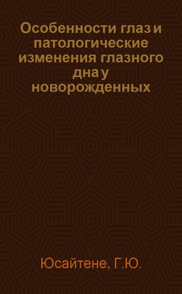 Особенности глаз и патологические изменения глазного дна у новорожденных : Автореф. дис. на соискание учен. степени канд. мед. наук : (757)