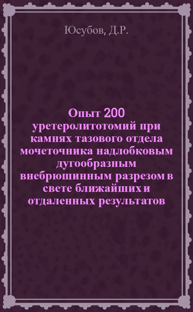 Опыт 200 уретеролитотомий при камнях тазового отдела мочеточника надлобковым дугообразным внебрюшинным разрезом в свете ближайших и отдаленных результатов : Автореф. дис. на соискание учен. степени канд. мед. наук : (14.777)
