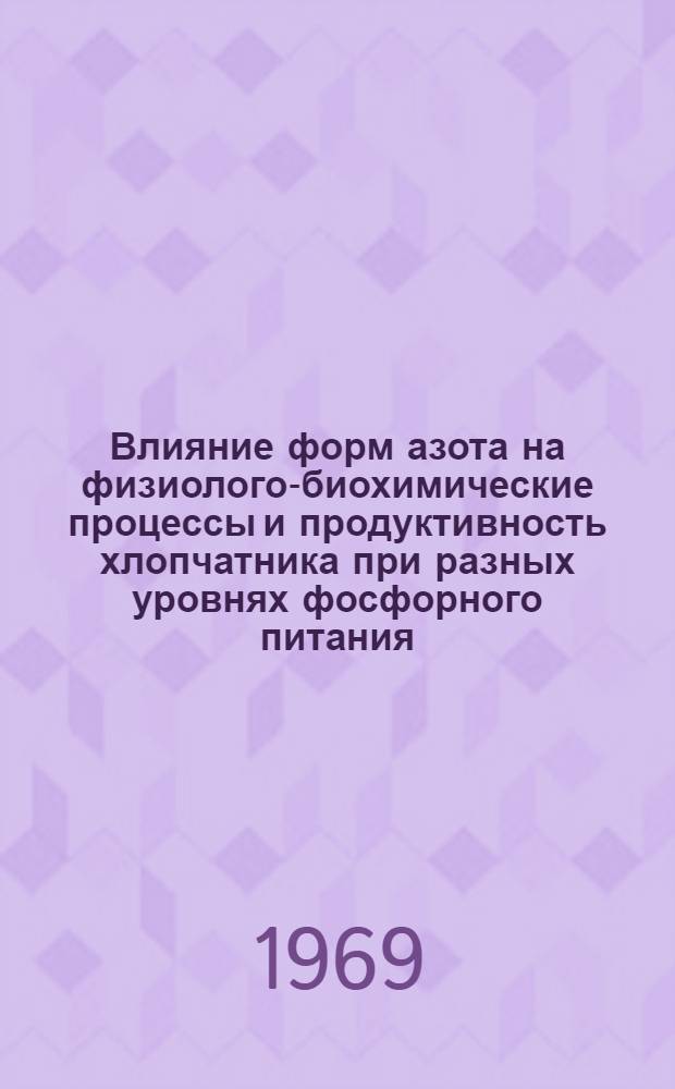 Влияние форм азота на физиолого-биохимические процессы и продуктивность хлопчатника при разных уровнях фосфорного питания : Автореф. дис. на соискание учен. степени канд. биол. наук : (101)