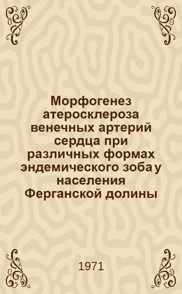 Морфогенез атеросклероза венечных артерий сердца при различных формах эндемического зоба у населения Ферганской долины : (Морфометр. исследование) : Автореф. дис. на соискание учен. степени канд. мед. наук : (764)