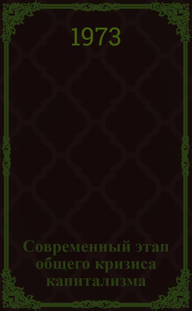 Современный этап общего кризиса капитализма : Лекция, прочит. на постоянно действующих курсах переподгот. парт. и сов. кадров