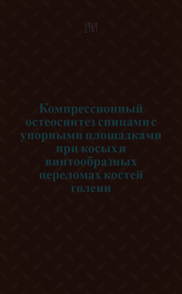 Компрессионный остеосинтез спицами с упорными площадками при косых и винтообразных переломах костей голени : (Метод. пособие для врачей)