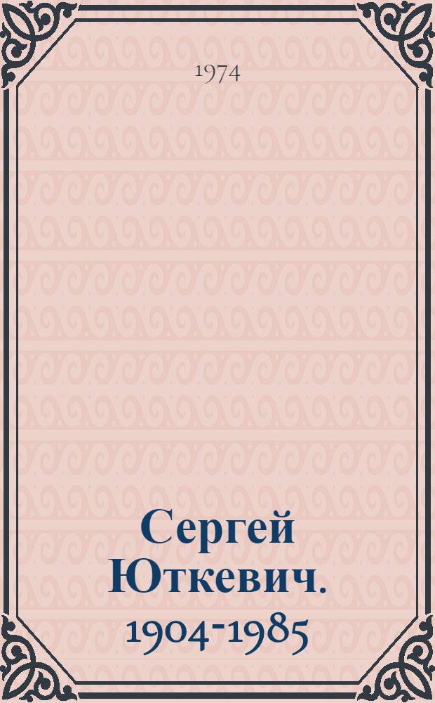 Сергей Юткевич. 1904-1985 : Сборник