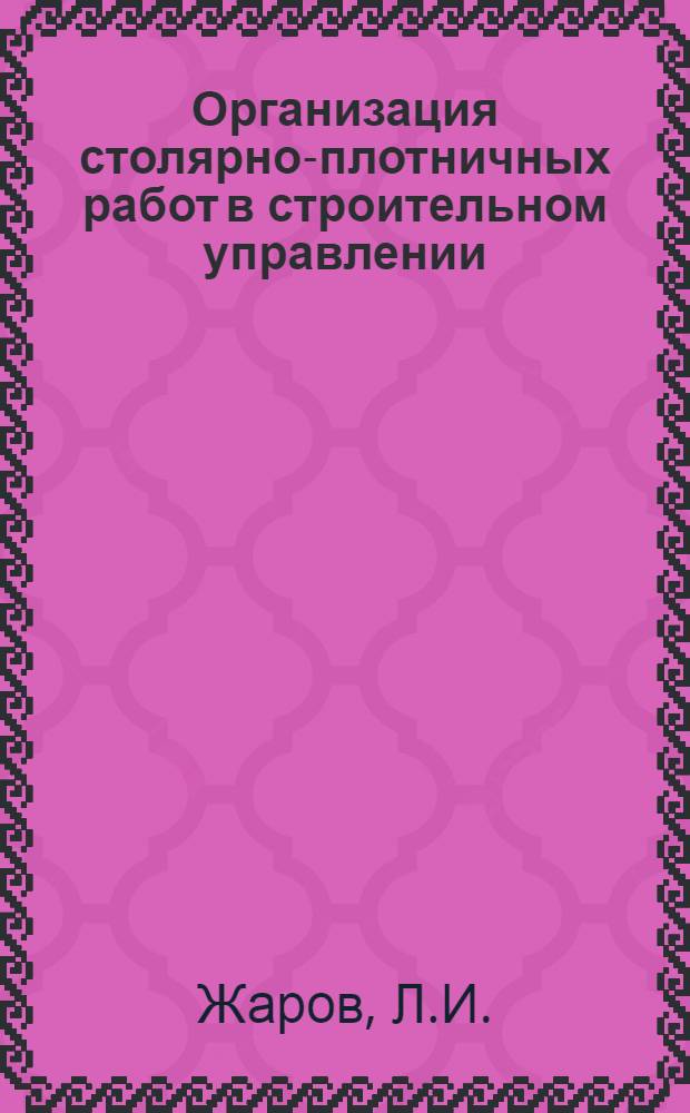 Организация столярно-плотничных работ в строительном управлении : (Опыт бригады столяров В.В. Веденина СУ-329 треста "Мострансстрой")