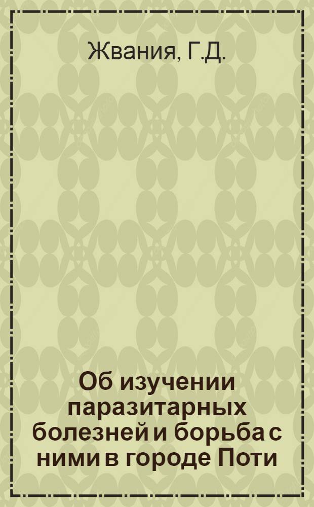 Об изучении паразитарных болезней и борьба с ними в городе Поти : Автореф. дис. на соиск. учен. степени канд. мед. наук : (03.00.19)