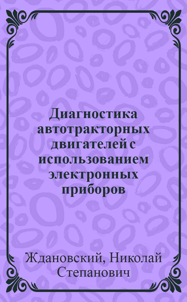 Диагностика автотракторных двигателей с использованием электронных приборов : (Метод. пособие для фак. повышения квалификации с.-х. вузов)