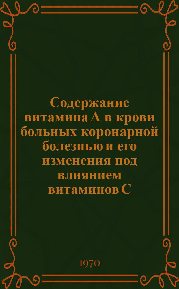 Содержание витамина А в крови больных коронарной болезнью и его изменения под влиянием витаминов С, Е, В₁₅, оротовой и липоевой кислот : Автореф. дис. на соискание учен. степени канд. мед. наук : (754)