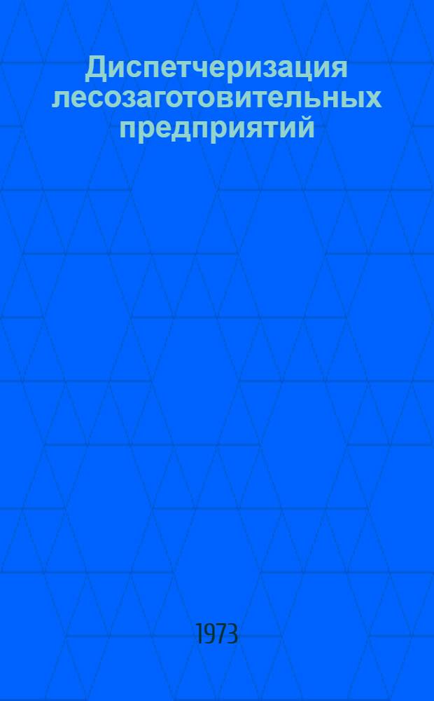 Диспетчеризация лесозаготовительных предприятий : (Обзор)