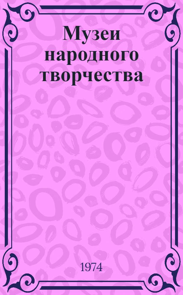 Музеи народного творчества : (Обзор)