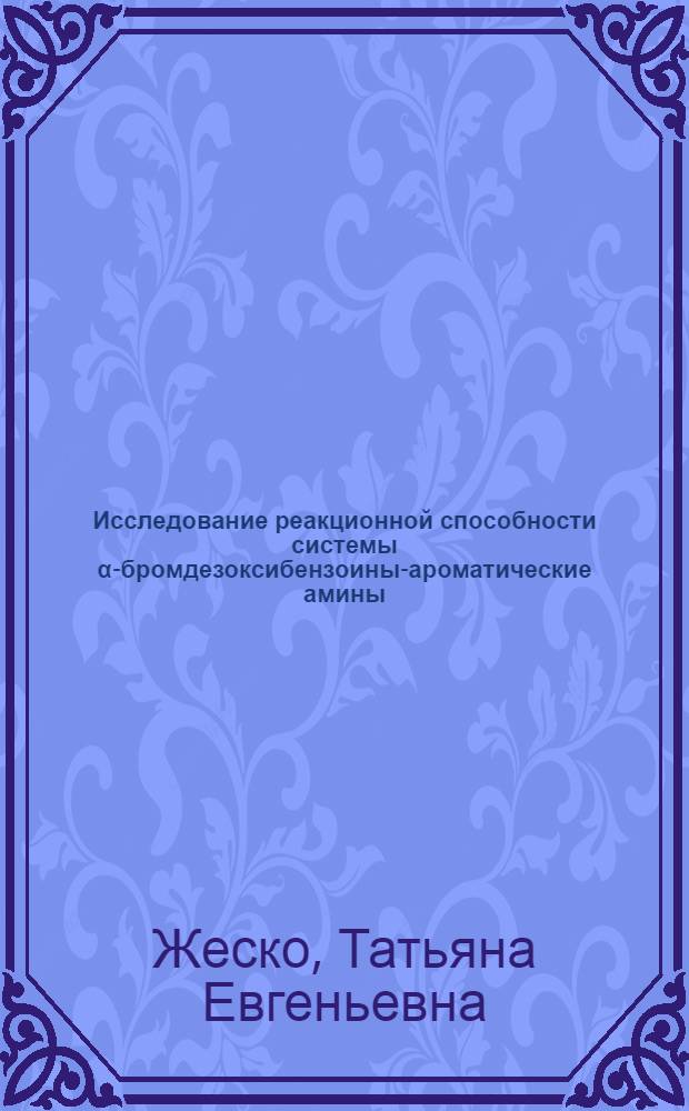 Исследование реакционной способности системы &alpha;-бромдезоксибензоины-ароматические амины : Автореферат дис. на соискание учен. степени канд. хим. наук : (072)